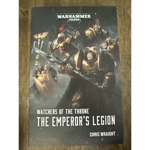 Warhammer 40K Ser.: Watchers of the Throne : The Emperor's Legion Chris Wraight